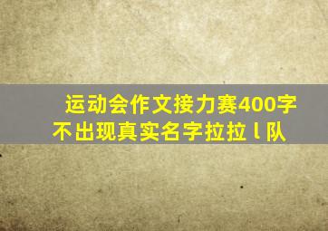 运动会作文接力赛400字不出现真实名字拉拉 l 队